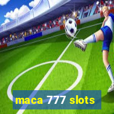 maca 777 slots